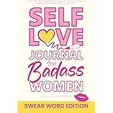 Self-Love Journal for Badass Women, Swear Word Edition: Funny Sweary Affirmations, Sarcastic Self-Help Humor, and Guided Prom