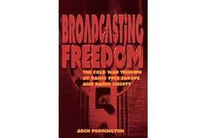 Broadcasting Freedom: The Cold War Triumph of Radio Free Europe and Radio Liberty