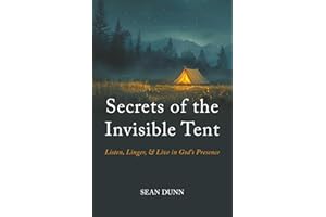 Secrets of the Invisible Tent: Listen, Linger, and Live in God's Presence