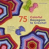 75 Colorful Hexagons to Crochet: The Ultimate Mix-and-Match Patterns in Eye-Popping Colors (Knit & C by Leonie Morgan