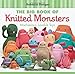 The Big Book of Knitted Monsters: Mischievous, Lovable Toys by 