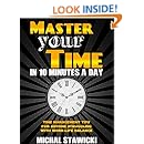 Master Your Time In 10 Minutes a Day: Time Management Tips for Anyone Struggling With Work-Life Balance (How to Change Your Life in 10 Minutes a Day Book 4)