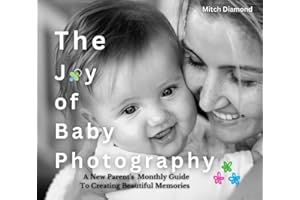 The Joy of Baby Photography: A New Parent’s Guide of Monthly Ideas for Creating Beautiful Memories