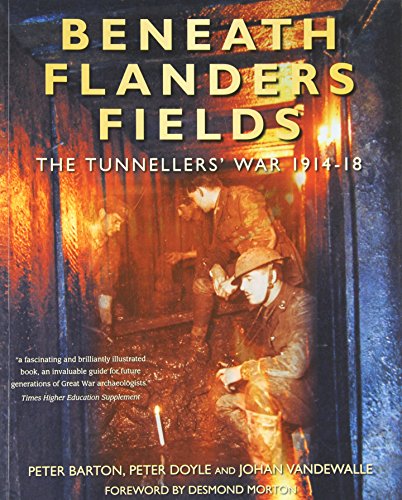 Beneath Flanders Fields: The Tunnellers' War 1914-18 by Peter Barton, Peter Doyle, Johan Vandewalle