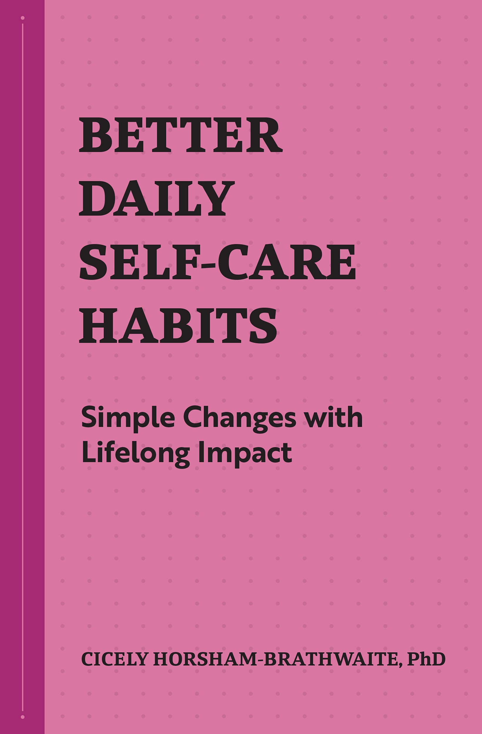 Better Daily Self-Care Habits: Simple Changes with Lifelong Impact (Better Daily Habits)