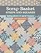 Scrap-Basket Strips and Squares: Quilting with 2 1/2", 5", and 10" Treasures