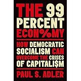 The 99 Percent Economy: How Democratic Socialism Can Overcome the Crises of Capitalism (Clarendon Lectures in Management Stud