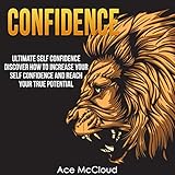 Confidence: Ultimate Self-Confidence: Discover How to Increase Your Self Confidence and Reach Your True Potential