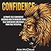 Confidence: Ultimate Self-Confidence: Discover How to Increase Your Self Confidence and Reach Your True Potential
