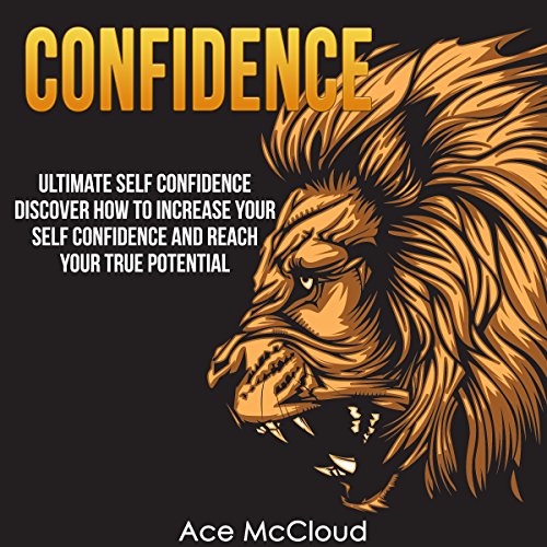 Confidence: Ultimate Self-Confidence: Discover How to Increase Your Self Confidence and Reach Your True Potential