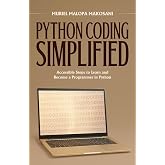 Python Coding Simplified: Accessible Steps to Learn and Become a Programmer in Python