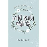 What Really Matters: Faith, Hope, Love: 365 Daily Devotions from Our Daily Bread
