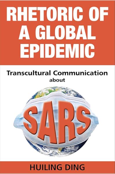 Rhetoric Of A Global Epidemic Transcultural Communication About Sars Ding Huiling 9780809333196 Amazon Com Books