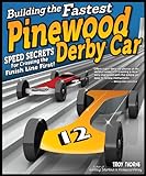 Building the Fastest Pinewood Derby Car: Speed Secrets for Crossing the Finish Line First! (Fox Chapel Publishing) Illustrated Guide to Making a Competitive Car, from Planning & Designing to Finishing by Troy Thorne