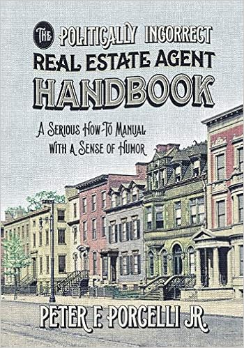 The Politically Incorrect Real Estate Agent Handbook: A Serious How-to Manual with a Sense of Humor, by Peter F Porcelli Jr
