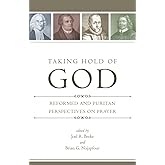 Taking Hold of God: Reformed and Puritan Perspectives on Prayer