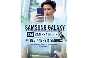 Samsung Galaxy S24 Camera Guide For Beginners & Seniors: Your Ultimate Guide to Breathtaking Photography