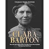 Clara Barton: The Life and Legacy of the Civil War Nurse Who Founded the American Red Cross