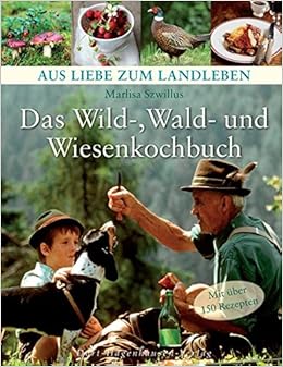 Das Wild Wald Und Wiesenkochbuch Aus Liebe Zum Landleben Amazon De Marlisa Szwillus Bucher