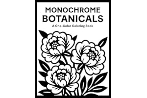 Monochrome Botanicals Coloring Book: One Color Flowers Floral for Relaxation – Easy, Cozy, and Stress Relief Coloring for Adults, Teens, and All Ages (Monochrome Coloring)