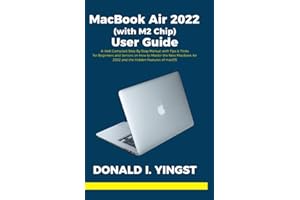 MacBook Air 2022 (with M2 Chip) User Guide: A Well Compiled Step By Step Manual with Tips & Tricks for Beginners and Seniors on How to Master the New MacBook Air 2022 and the Hidden Features of macOS