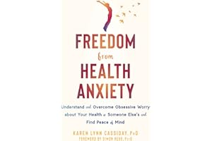 Freedom from Health Anxiety: Understand and Overcome Obsessive Worry about Your Health or Someone Else's and Find Peace of Mi