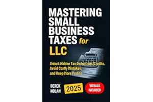 Mastering Small Business Taxes for LLC: Unlock Hidden Tax Deductions/Credits, Avoid Costly Mistakes, and Keep More Profits – Visuals Included