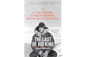 The Last of His Kind: The Life and Adventures of Bradford Washburn, America's Boldest Mountaineer