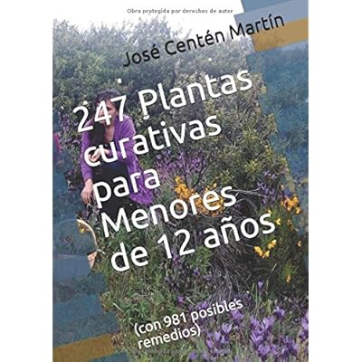 247 Plantas curativas para Menores de 12 años: (con 981 posibles remedios) 247 Plantas curativas para Menores de 12 años: (con 981 posibles remedios)