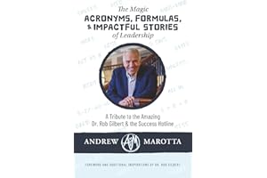 The Magic Acronyms, Formulas, and Impactful Stories of Leadership: A Tribute to the Amazing Dr. Rob Gilbert & the Success Hot