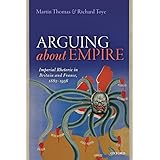 Arguing about Empire: Imperial Rhetoric in Britain and France, 1882-1956