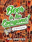 Beer is For Everyone!: Of Drinking Age by 