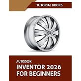Autodesk Inventor 2026 For Beginners: Step-by-Step Tutorials to Learn Essential Skills