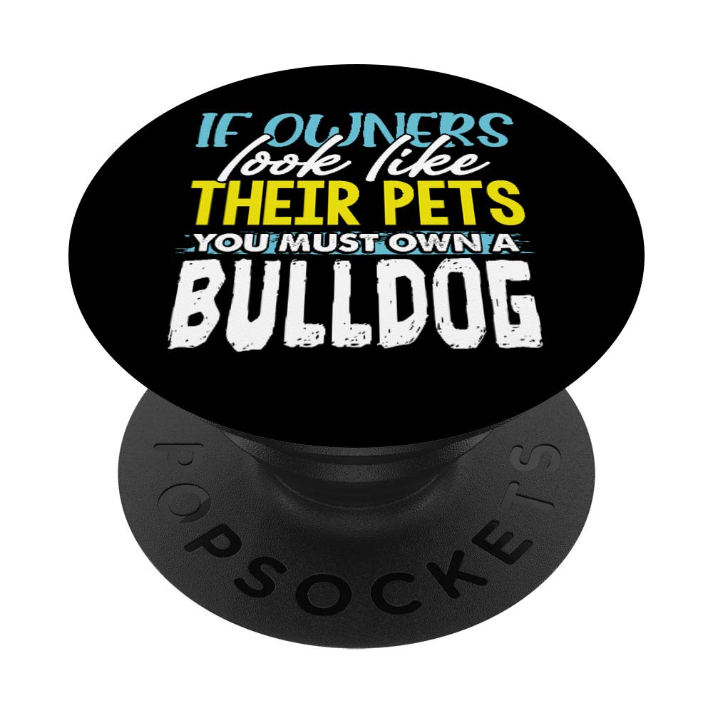 Funny If Owners Look Like Their Pets You Must Own A Bulldog PopSockets PopGrip: Swappable Grip for Phones & Tablets