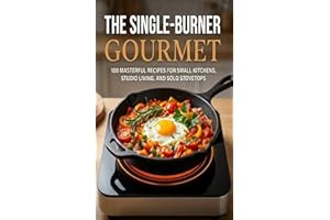 The Single-Burner Gourmet: Simple, Delicious, and Affordable Recipes for Everyone | 100 Elevated One-Pot Meals for Camping, V