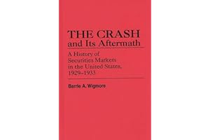 The Crash and Its Aftermath: A History of Securities Markets in the United States, 1929-1933 (Contributions in Economics and Economic History)