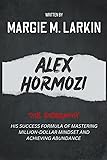 The Biography of Alex Hormozi: His success formula