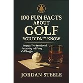 100 Fun Facts about Golf You Didn’t Know: Impress Your Friends with Fascinating and Funny Golf Insights