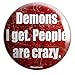 Geek Details Hunter Themed Pinback Button (Demons I get People Are Crazy)