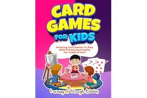 Card Games For Kids: Amazing Card Games To Play With Family And Friends For Loads Of Fun! (Board Games)