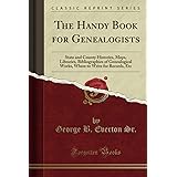 The Handy Book for Genealogists: State and County Histories, Maps, Libraries, Bibliographies of Genealogical Works, Where to 