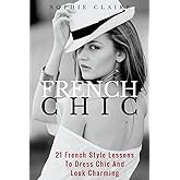 French Chic: 21 French Style Lessons To Dress Chic And Look Charming