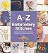 A-Z of Embroidery Stitches: A Complete Manual for the Beginner Through to the Advanced Embroiderer (A-Z of Needlecraft) by