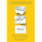 Refuse to Be Done: How to Write and Rewrite a Novel in Three Drafts
