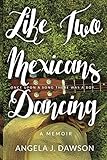 Like Two Mexicans Dancing by Angela J Dawson