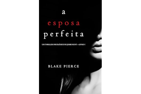 A Esposa Perfeita (Um Thriller Psicológico De Jessie Hunt — Livro 1)