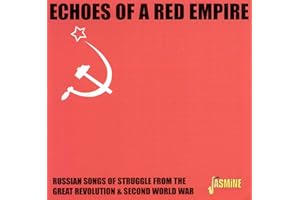 Echoes Of A Red Empire - Russian Songs Of Struggle From The Great Revolution & Second World War ORIGINAL RECORDINGS REMASTERED