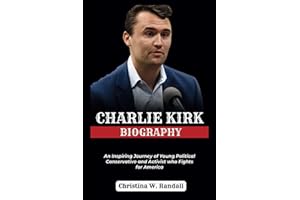 CHARLIE KIRK BIOGRAPHY: An Inspiring Journey of Young Political Conservative and Activist who Fights for America (Biography of Politicians)