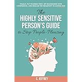 The Highly Sensitive Person's Guide to Stop People-Pleasing: Finally, Put Yourself First, Set Boundaries with Confidence, and