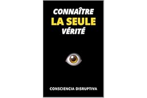 Connaître LA SEULE vérité (French Edition)